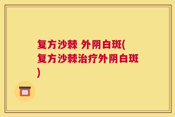 复方沙棘 外阴白斑(复方沙棘治疗外阴白斑)