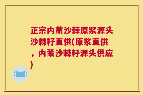 正宗内蒙沙棘原浆源头沙棘籽直供(原浆直供,内蒙沙棘籽源头供应)