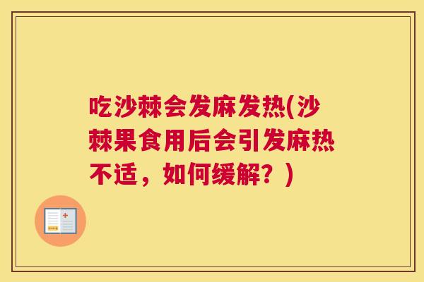 吃沙棘会发麻发热(沙棘果食用后会引发麻热不适,如何缓解?)