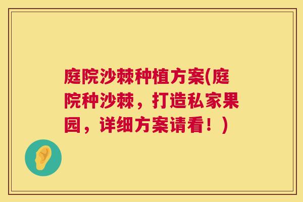 庭院沙棘种植方案(庭院种沙棘，打造私家果园，详细方案请看！)