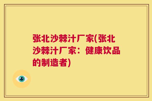 张北沙棘汁厂家(张北沙棘汁厂家：健康饮品的制造者)
