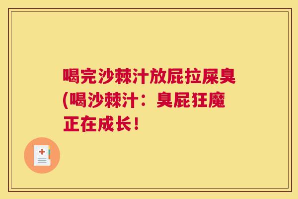 喝完沙棘汁放屁拉屎臭(喝沙棘汁：臭屁狂魔正在成长！