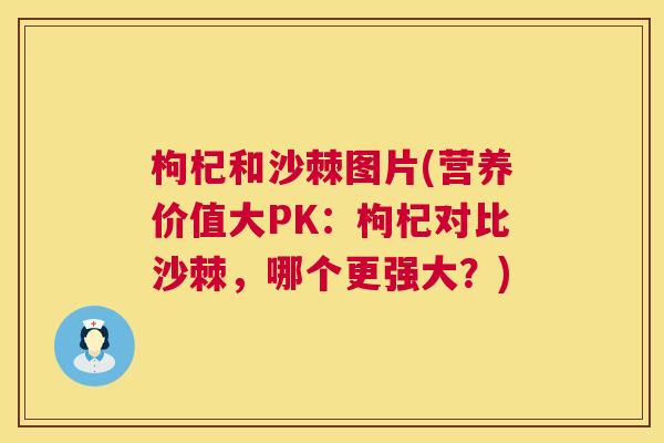枸杞和沙棘图片(营养价值大PK:枸杞对比沙棘,哪个更强大?)