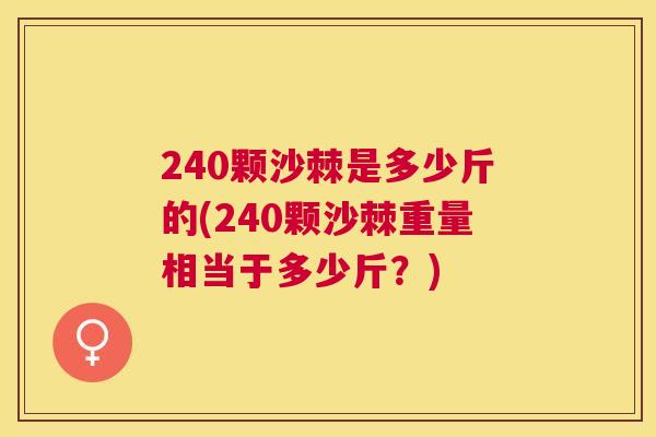 240颗沙棘是多少斤的(240颗沙棘重量相当于多少斤?)