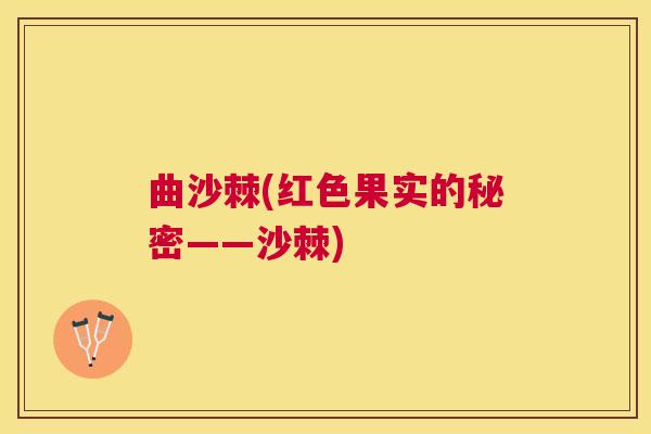 曲沙棘(红色果实的秘密——沙棘)