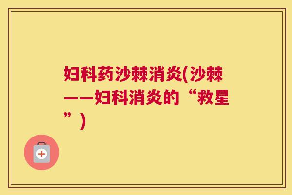妇科药沙棘消炎(沙棘——妇科消炎的“救星”)