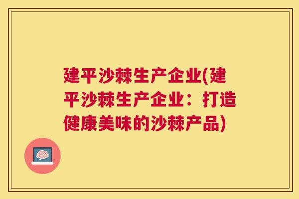 建平沙棘生产企业(建平沙棘生产企业：打造健康美味的沙棘产品)