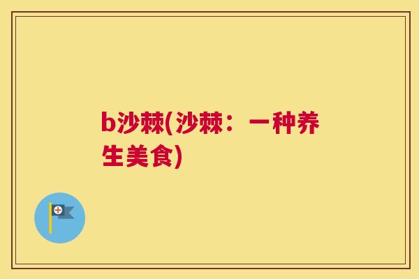 b沙棘(沙棘:一种养生美食)