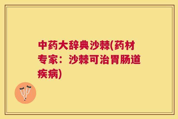 中药大辞典沙棘(药材专家:沙棘可治胃肠道疾病)