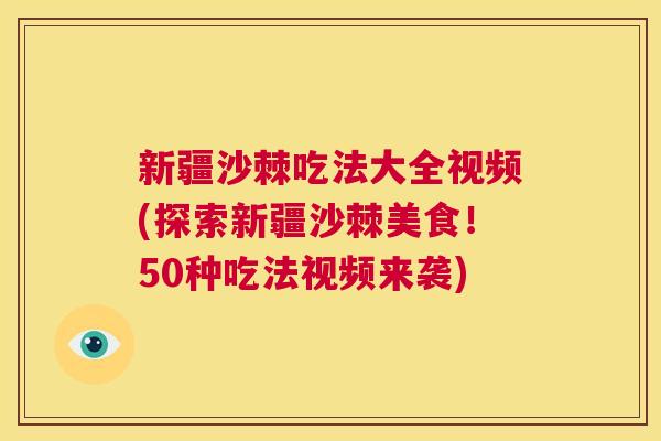 新疆沙棘吃法大全视频(探索新疆沙棘美食！50种吃法视频来袭)