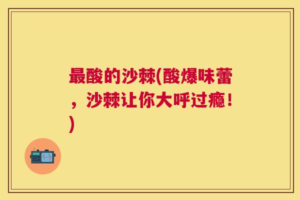 酸的沙棘(酸爆味蕾,沙棘让你大呼过瘾!) 酸的沙棘(酸爆味蕾,沙棘让你大呼过瘾!)