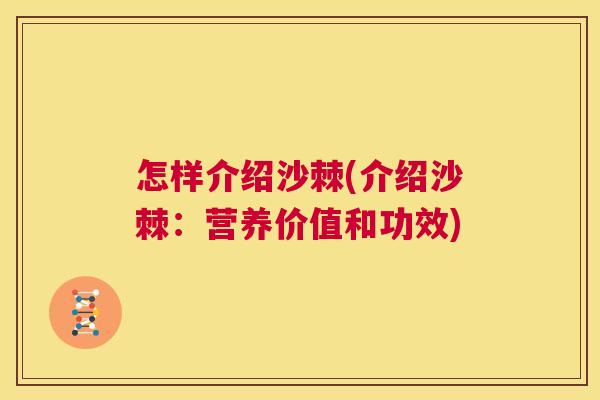 怎样介绍沙棘(介绍沙棘：营养价值和功效)