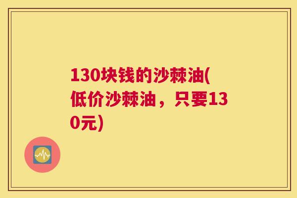 130块钱的沙棘油(低价沙棘油，只要130元)