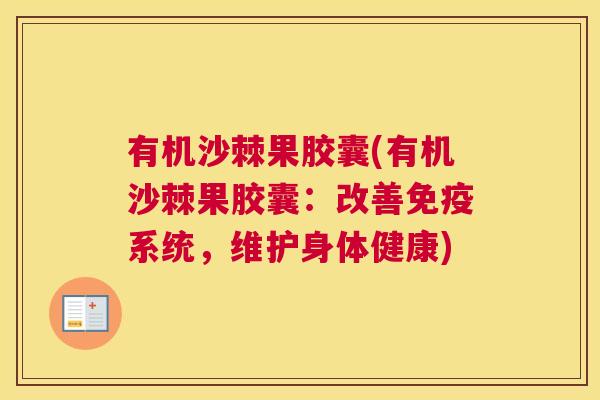 有机沙棘果胶囊(有机沙棘果胶囊：改善免疫系统，维护身体健康)