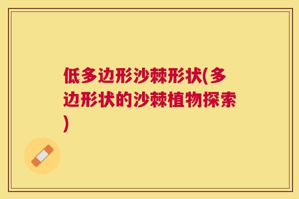 低多边形沙棘形状(多边形状的沙棘植物探索)