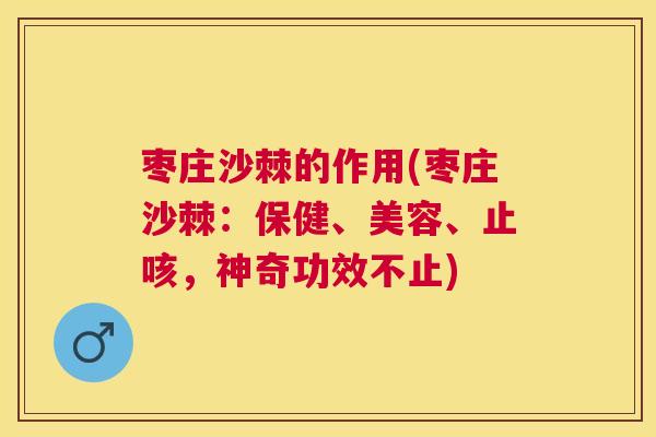 枣庄沙棘的作用(枣庄沙棘：保健、美容、止咳，神奇功效不止)