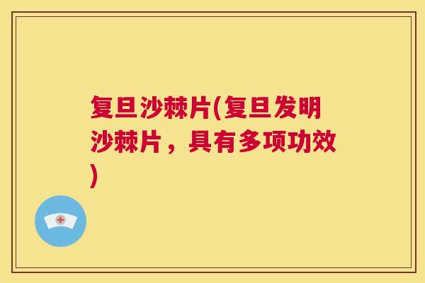 复旦沙棘片(复旦发明沙棘片，具有多项功效)