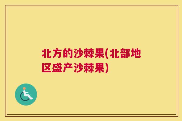北方的沙棘果(北部地区盛产沙棘果) 北方的沙棘果(北部地区盛产沙棘果)