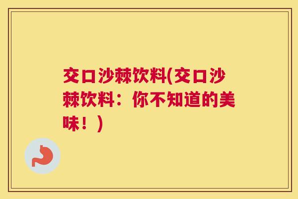 交口沙棘饮料(交口沙棘饮料：你不知道的美味！)