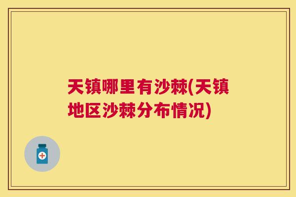 天镇哪里有沙棘(天镇地区沙棘分布情况)