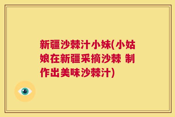 新疆沙棘汁小妹(小姑娘在新疆采摘沙棘 制作出美味沙棘汁)