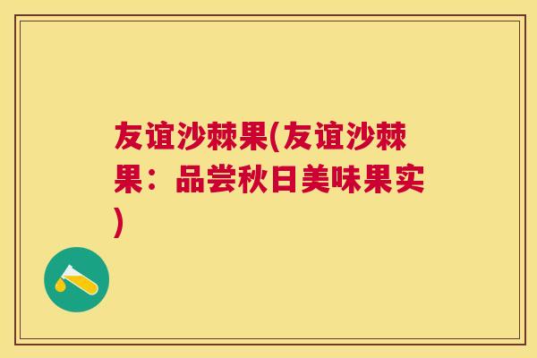 友谊沙棘果(友谊沙棘果:品尝秋日美味果实) 友谊沙棘果(友谊沙棘果:品尝秋日美味果实)
