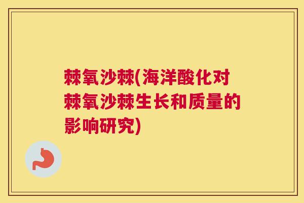 棘氧沙棘(海洋酸化对棘氧沙棘生长和质量的影响研究)