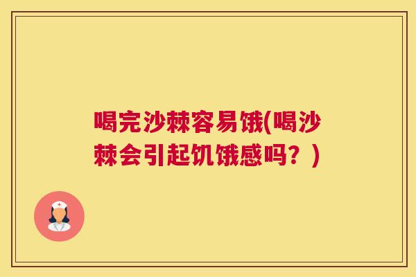 喝完沙棘容易饿(喝沙棘会引起饥饿感吗？)