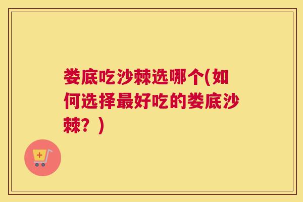 娄底吃沙棘选哪个(如何选择最好吃的娄底沙棘？)