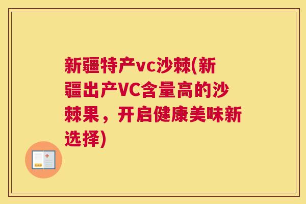 新疆特产vc沙棘(新疆出产VC含量高的沙棘果，开启健康美味新选择)