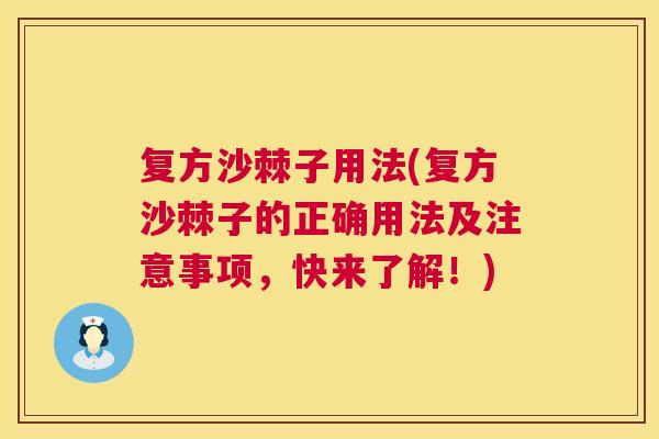复方沙棘子用法(复方沙棘子的正确用法及注意事项,快来了解!) 复方沙棘子用法(复方沙棘子的正确用法及注意事项,快来了解!)
