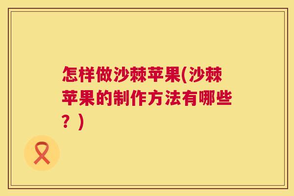 怎样做沙棘苹果(沙棘苹果的制作方法有哪些？)