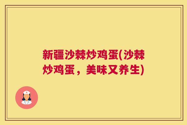 新疆沙棘炒鸡蛋(沙棘炒鸡蛋，美味又养生)