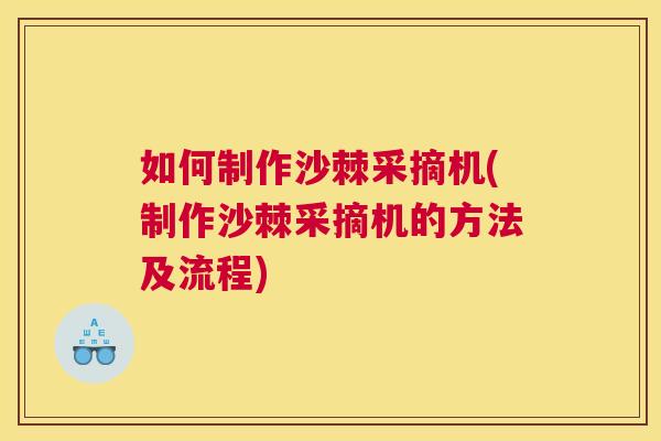 如何制作沙棘采摘机(制作沙棘采摘机的方法及流程)