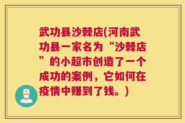 武功县沙棘店(河南武功县一家名为“沙棘店”的小超市创造了一个成功的案例，它如何在疫情中赚到了钱。)