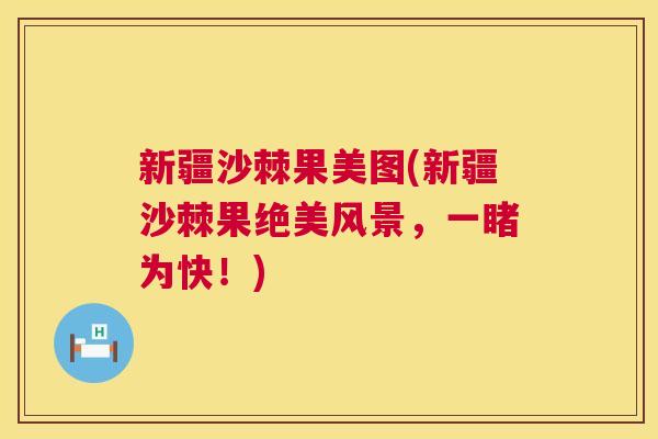 新疆沙棘果美图(新疆沙棘果绝美风景,一睹为快!) 新疆沙棘果美图(新疆沙棘果绝美风景,一睹为快!)