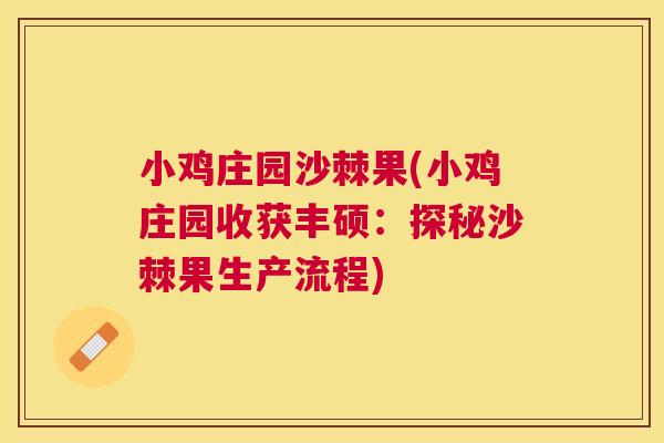 小鸡庄园沙棘果(小鸡庄园收获丰硕：探秘沙棘果生产流程)