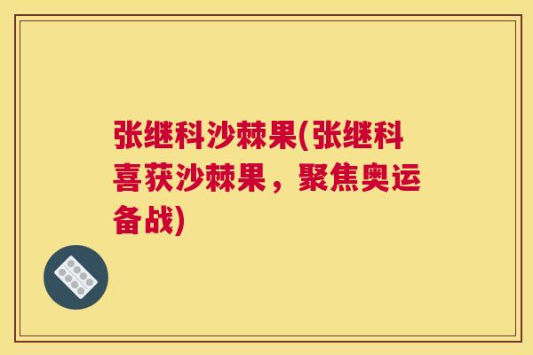 张继科沙棘果(张继科喜获沙棘果，聚焦奥运备战)