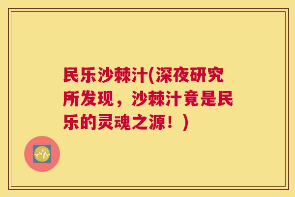 民乐沙棘汁(深夜研究所发现，沙棘汁竟是民乐的灵魂之源！)