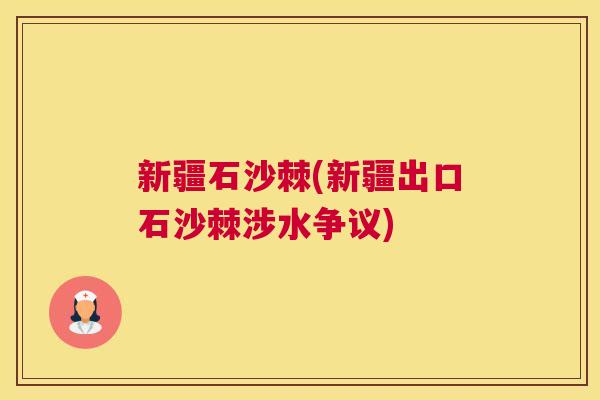 新疆石沙棘(新疆出口石沙棘涉水争议)