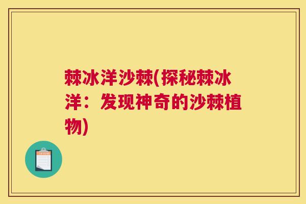 棘冰洋沙棘(探秘棘冰洋:发现神奇的沙棘植物)