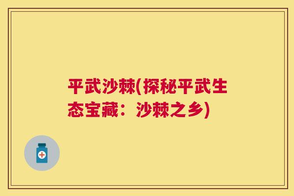 平武沙棘(探秘平武生态宝藏：沙棘之乡)