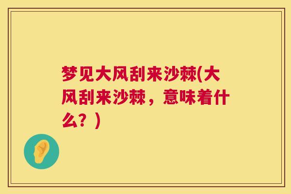 梦见大风刮来沙棘(大风刮来沙棘，意味着什么？)