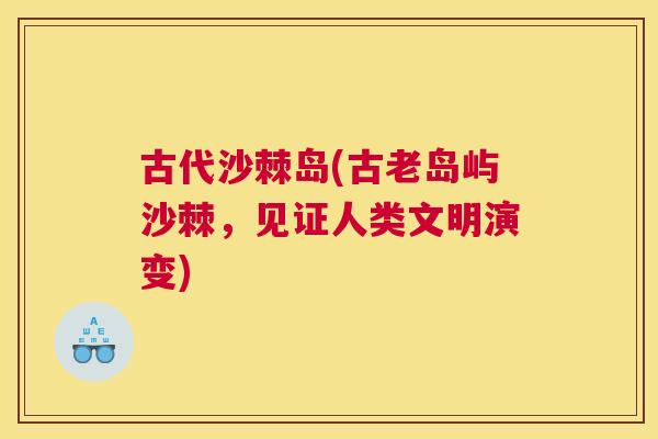 古代沙棘岛(古老岛屿沙棘,见证人类文明演变)