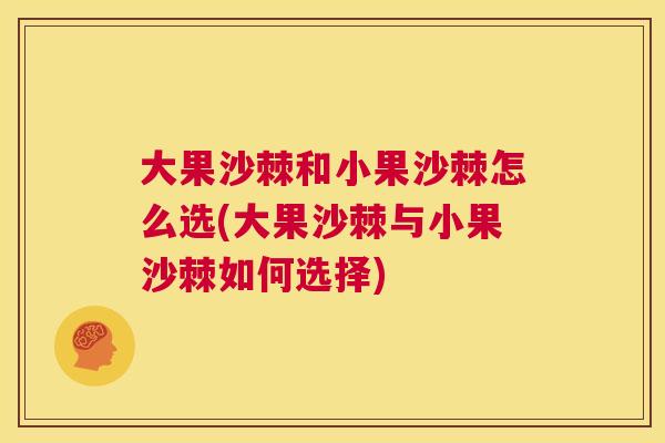 大果沙棘和小果沙棘怎么选(大果沙棘与小果沙棘如何选择)