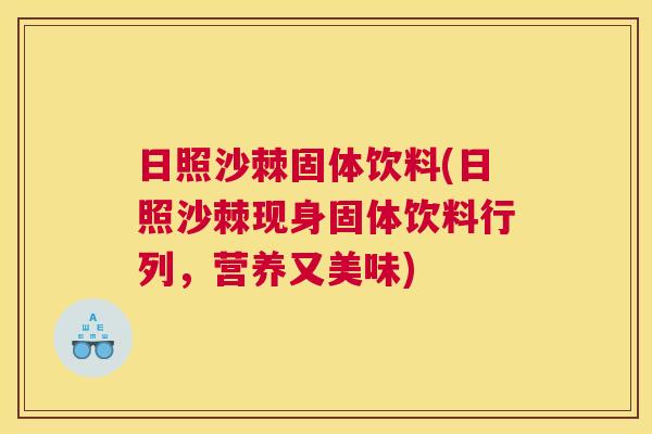 日照沙棘固体饮料(日照沙棘现身固体饮料行列,营养又美味) 日照沙棘固体饮料(日照沙棘现身固体饮料行列,营养又美味)