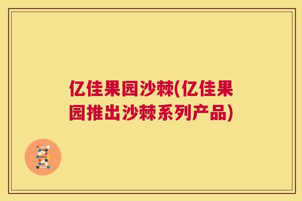 亿佳果园沙棘(亿佳果园推出沙棘系列产品)