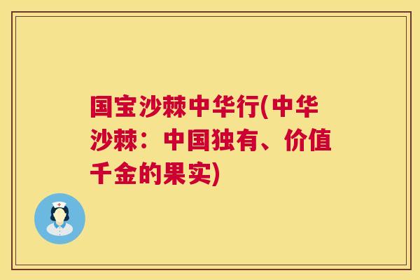 国宝沙棘中华行(中华沙棘：中国独有、价值千金的果实)