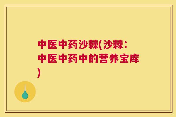 中医沙棘(沙棘：中医中的营养宝库)
