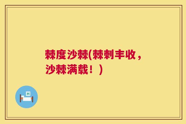 棘度沙棘(棘刺丰收,沙棘满载!)